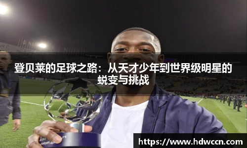 登贝莱的足球之路：从天才少年到世界级明星的蜕变与挑战