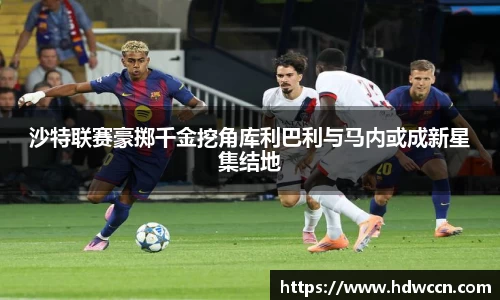 沙特联赛豪掷千金挖角库利巴利与马内或成新星集结地